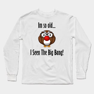 Im so old... I seen the big bang! Long Sleeve T-Shirt